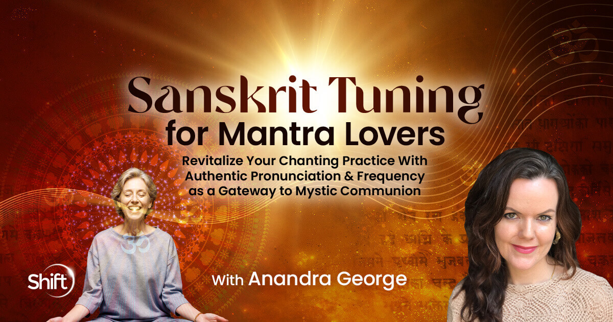 Sanskrit Tuning for Mantra Lovers With Anandra George | The Shift Network