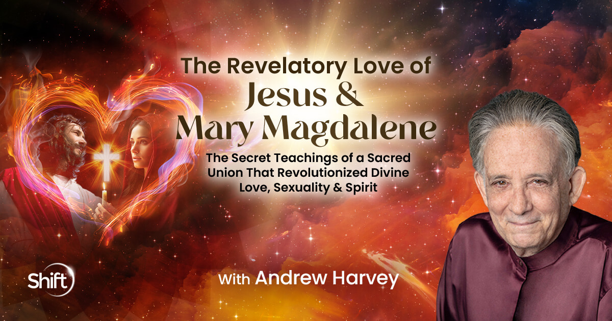 The Revelatory Love of Jesus & Mary Magdalene With Andrew Harvey | The ...