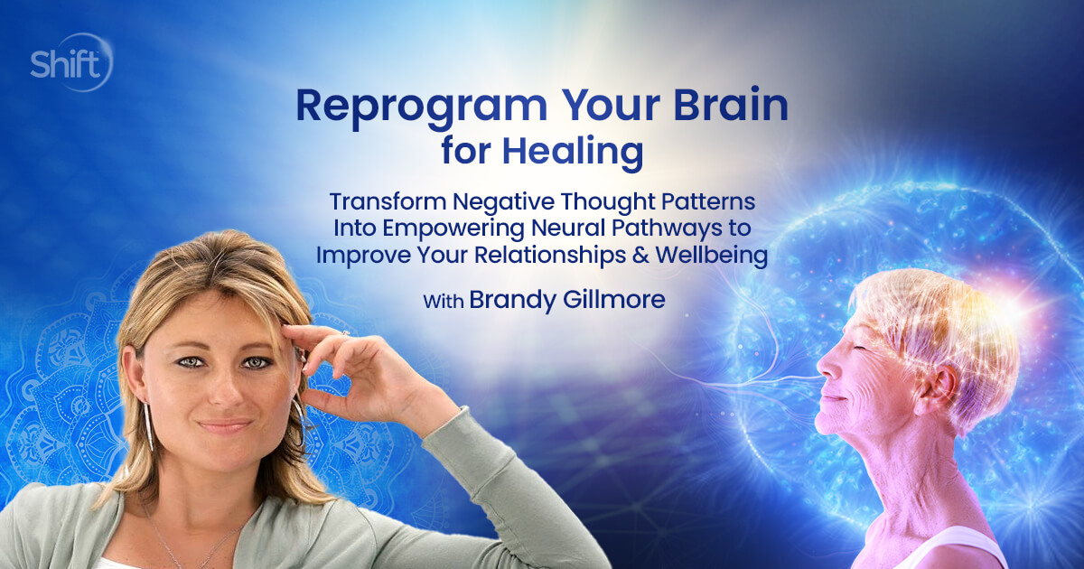 Reprogram Your Brain for Healing With Brandy Gillmore | The Shift Network