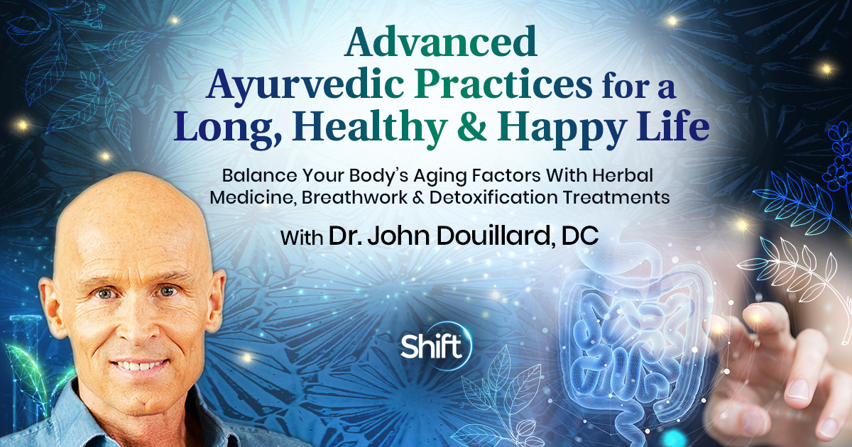 Advanced Ayurvedic Practices for a Long, Healthy & Happy Life With Dr. John Douillard, DC The