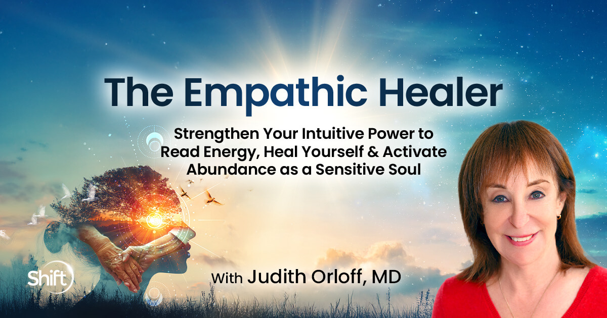 The Empathic Healer With Judith Orloff | The Shift Network