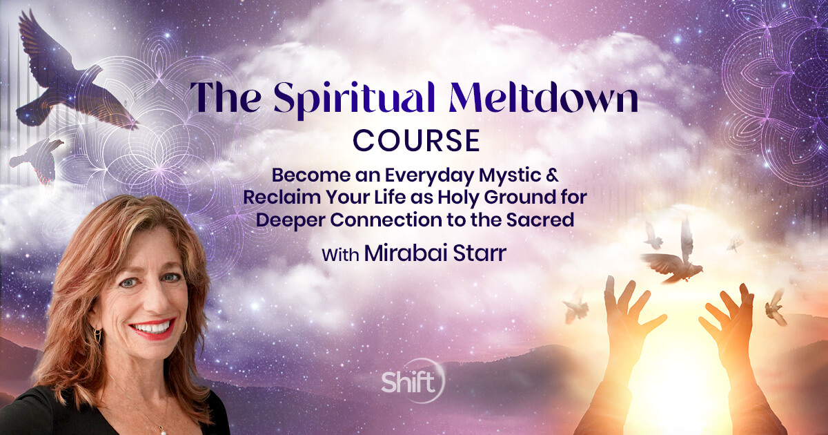 The Spiritual Meltdown Course with Mirabai Starr | The Shift Network