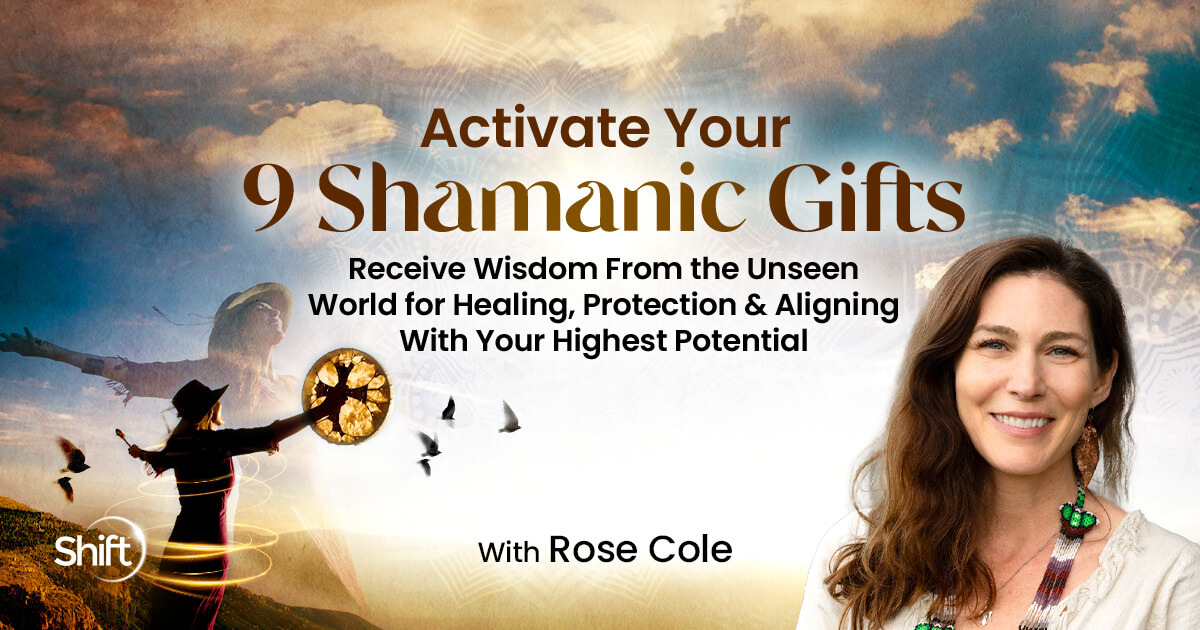 Activate Your 9 Shamanic Gifts with Rose Cole | The Shift Network
