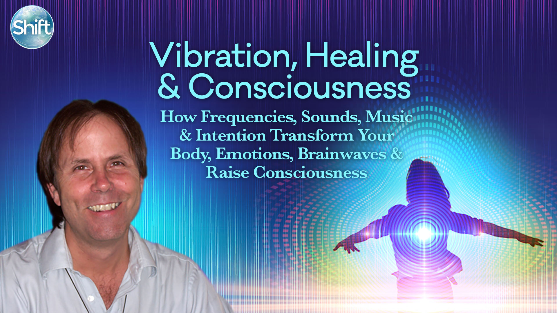 Vibration, Healing & Consciousness | The Shift Network