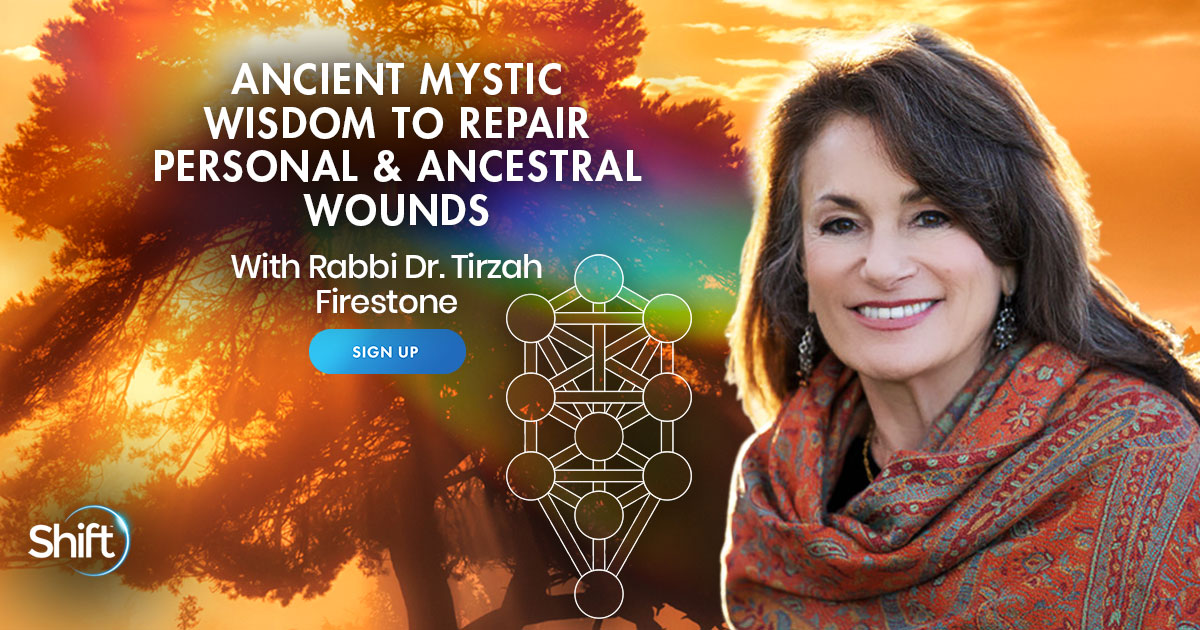 Ancient Mystic Wisdom to Repair Personal & Ancestral Wounds With Rabbi Dr. Tirzah Firestone | The Shift Network