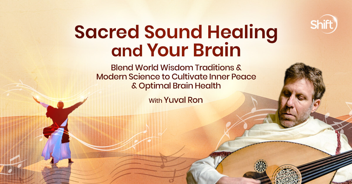 Sacred Sound Healing and Your Brain with Yuval Ron | The Shift Network