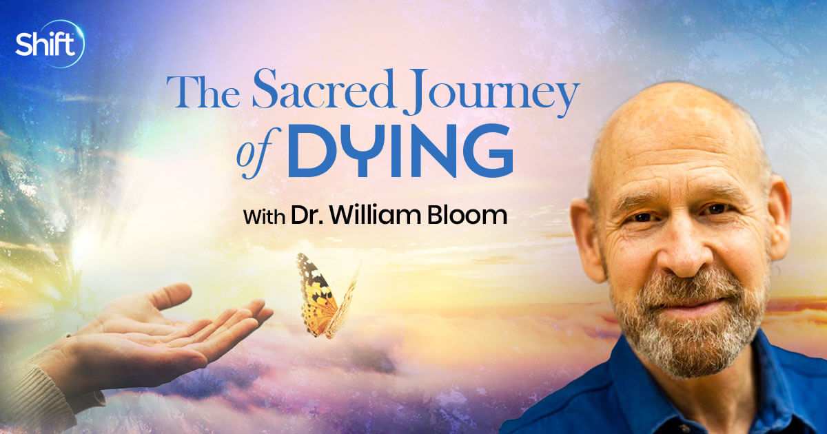 The Sacred Journey of Dying With Dr. William Bloom | The Shift Network