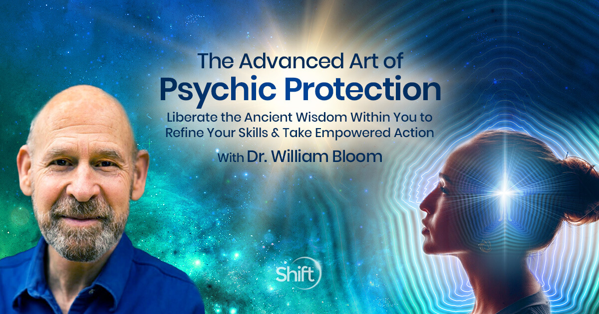 The Advanced Art Of Psychic Protection With Dr. William Bloom | The ...